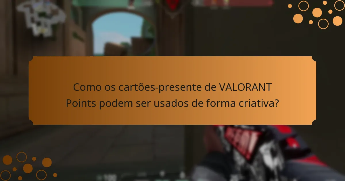 Como os cartões-presente de VALORANT Points podem ser usados de forma criativa?