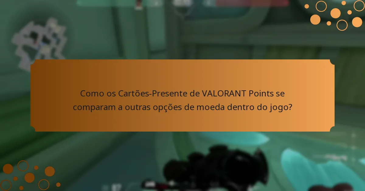 Como os Cartões-Presente de VALORANT Points se comparam a outras opções de moeda dentro do jogo?