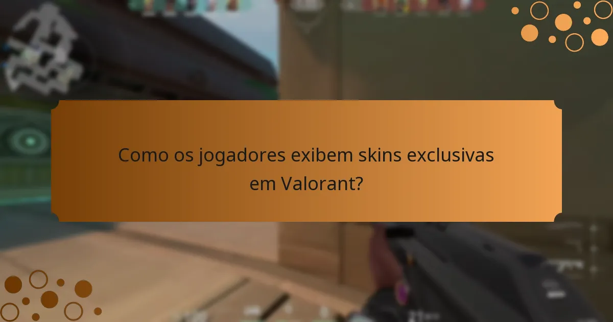 Como os jogadores exibem skins exclusivas em Valorant?