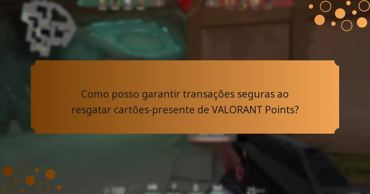 Como posso garantir transações seguras ao resgatar cartões-presente de VALORANT Points?