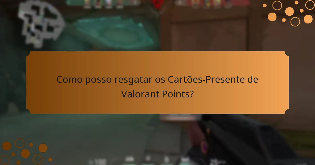 Como posso resgatar os Cartões-Presente de Valorant Points?