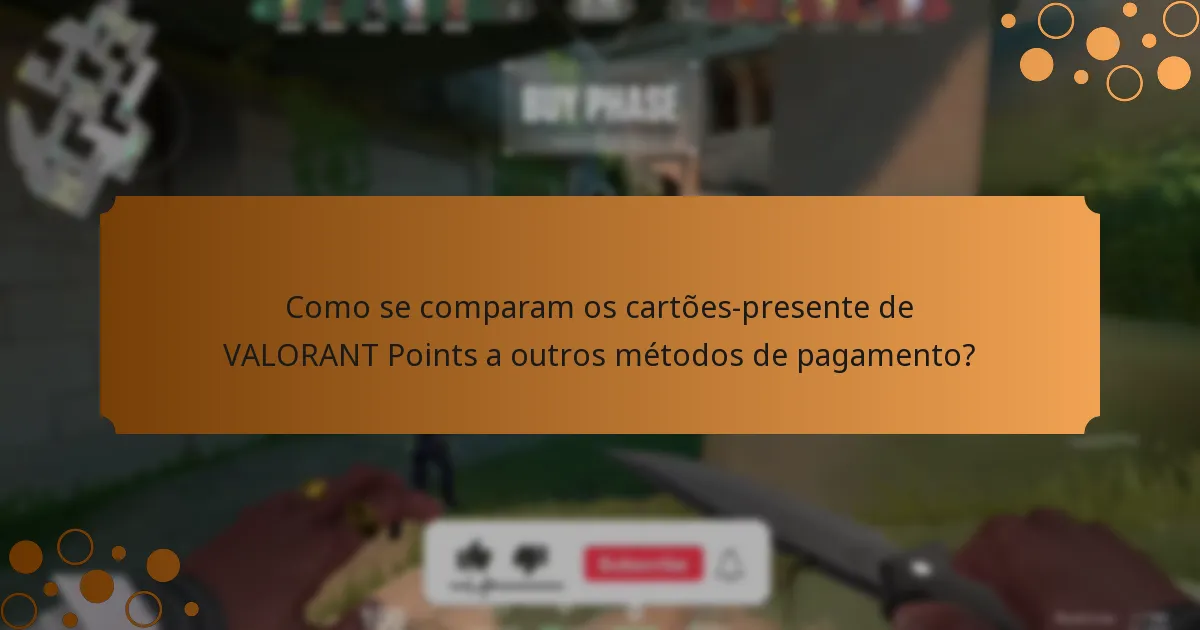 Como se comparam os cartões-presente de VALORANT Points a outros métodos de pagamento?