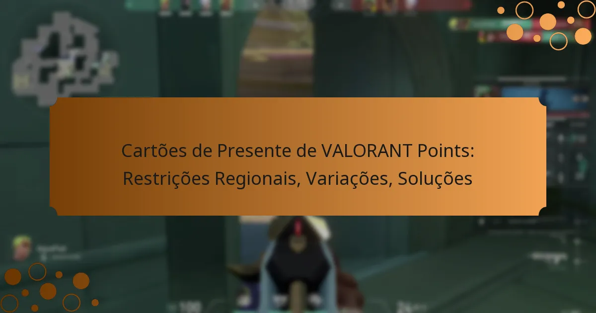 Cartões de Presente de VALORANT Points: Restrições Regionais, Variações, Soluções