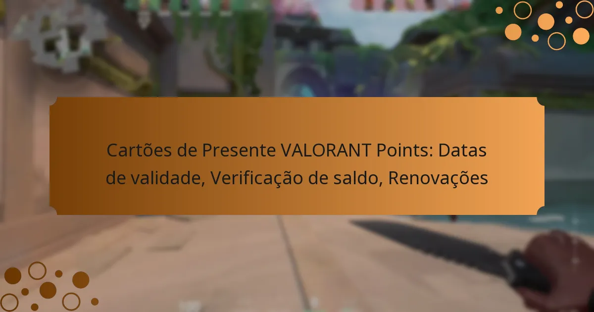 Cartões de Presente VALORANT Points: Datas de validade, Verificação de saldo, Renovações