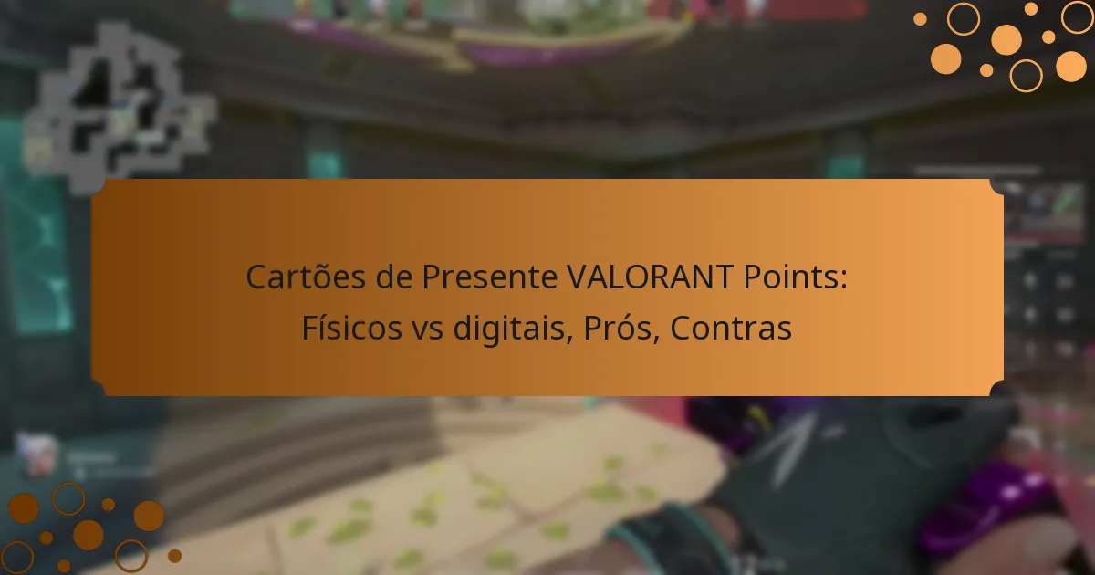 Cartões de Presente VALORANT Points: Físicos vs digitais, Prós, Contras