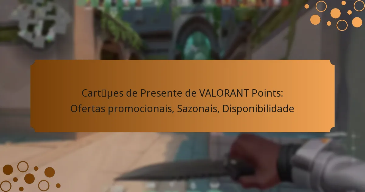 Cartões de Presente de VALORANT Points: Ofertas promocionais, Sazonais, Disponibilidade