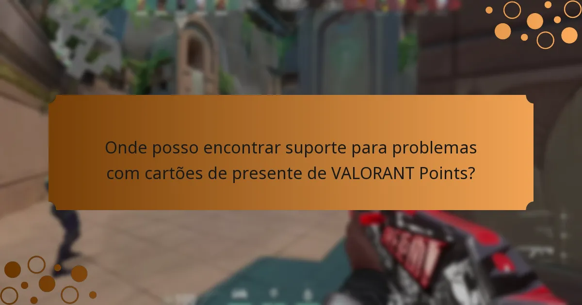 Onde posso encontrar suporte para problemas com cartões de presente de VALORANT Points?