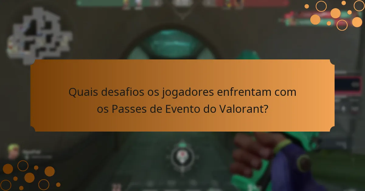 Quais desafios os jogadores enfrentam com os Passes de Evento do Valorant?