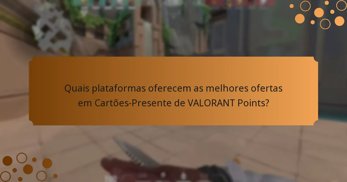 Quais plataformas oferecem as melhores ofertas em Cartões-Presente de VALORANT Points?