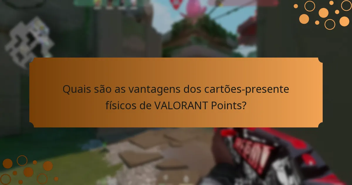 Quais são as vantagens dos cartões-presente físicos de VALORANT Points?