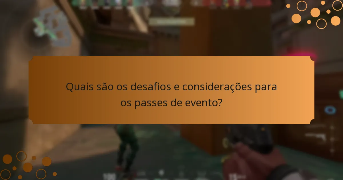 Quais são os desafios e considerações para os passes de evento?