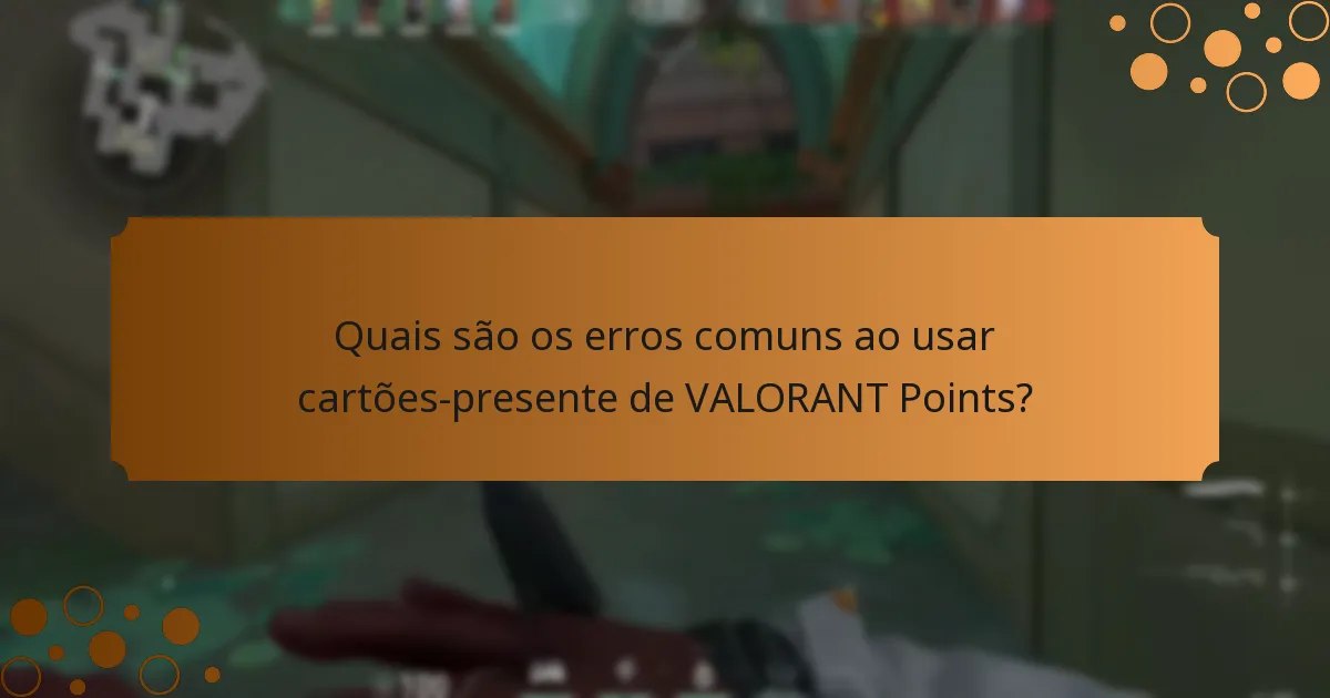 Quais são os erros comuns ao usar cartões-presente de VALORANT Points?