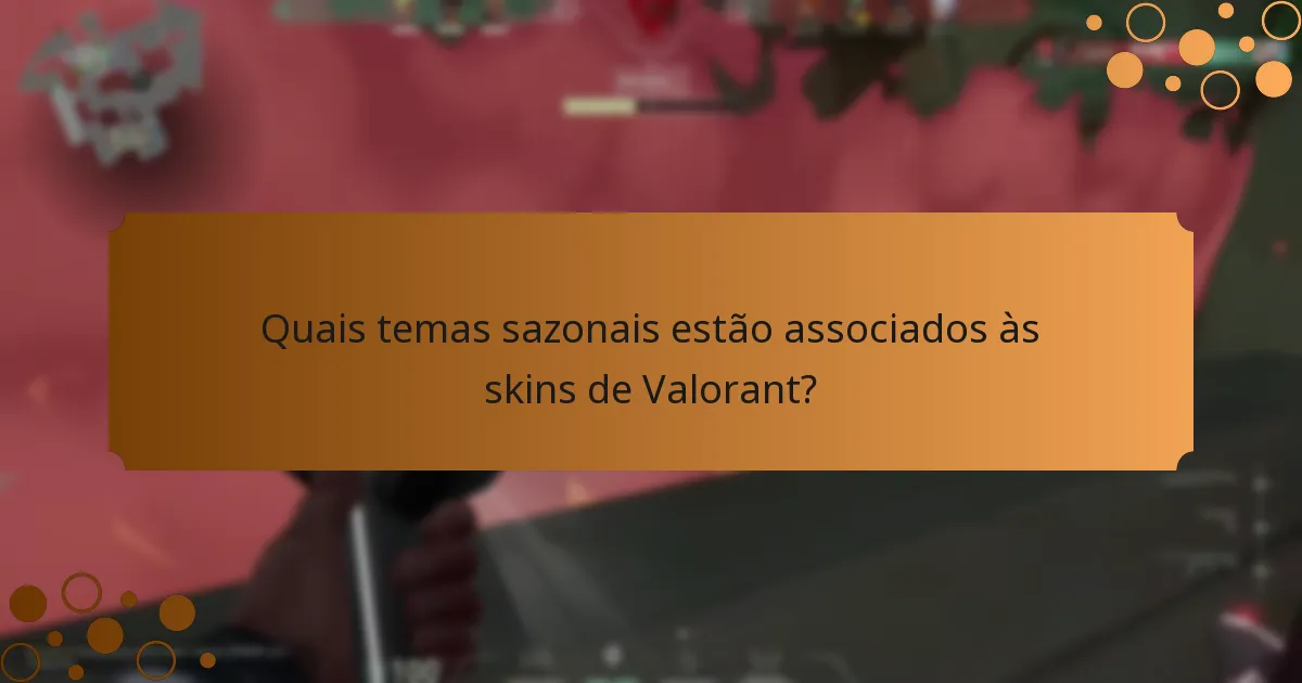 Quais temas sazonais estão associados às skins de Valorant?