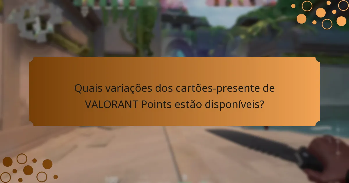 Quais variações dos cartões-presente de VALORANT Points estão disponíveis?