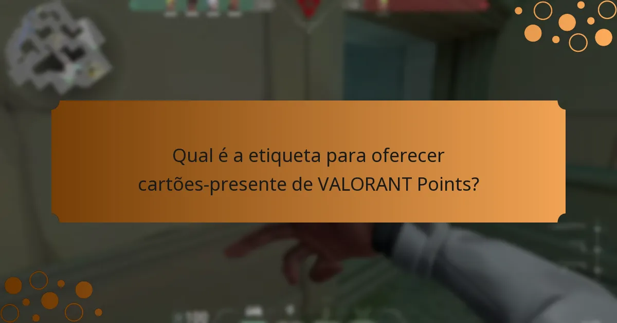 Qual é a etiqueta para oferecer cartões-presente de VALORANT Points?