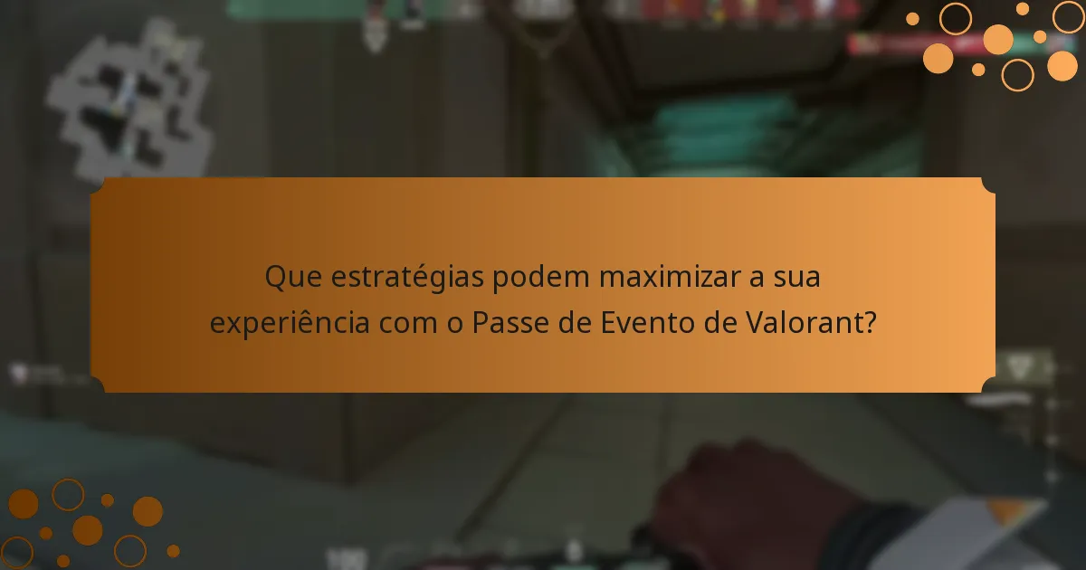 Que estratégias podem maximizar a sua experiência com o Passe de Evento de Valorant?