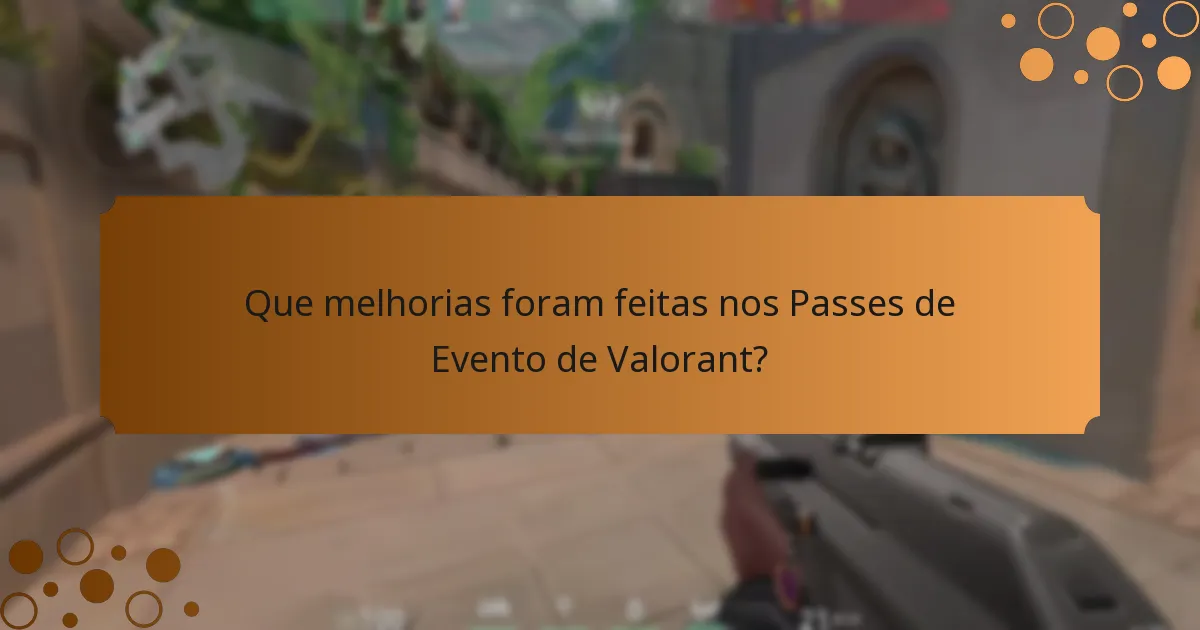 Que melhorias foram feitas nos Passes de Evento de Valorant?