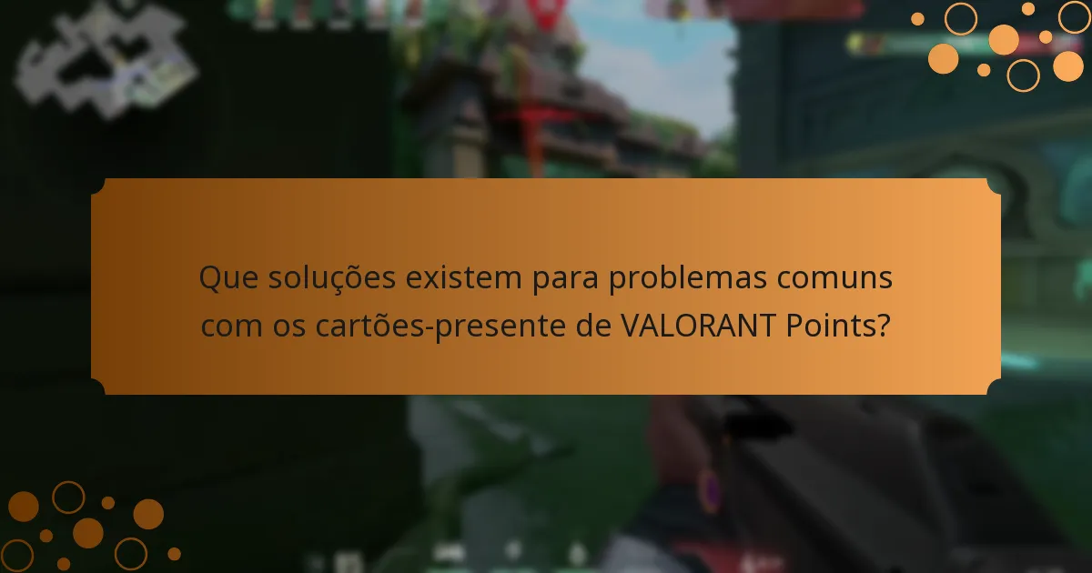 Que soluções existem para problemas comuns com os cartões-presente de VALORANT Points?